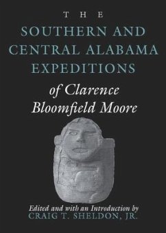 The Southern and Central Alabama Expeditions of Clarence Bloomfield Moore - Moore, Clarence Bloomfield