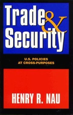 Trade and Security: U.S. Policies at Cross-Purposes - Nau, Henry R.