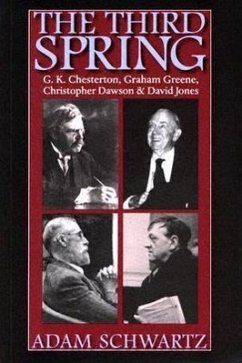 The Third Spring: G.K. Chesterton, Graham Greene, Christopher Dawson, and David Jones - Schwartz, Adam