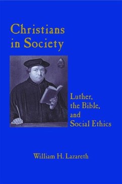 Christians in Society Luther, the Bible, and Social Ethics - Lazareth, William H