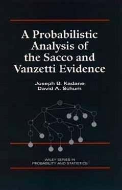 A Probabilistic Analysis of the Sacco and Vanzetti Evidence - Kadane, Joseph B; Schum, David A