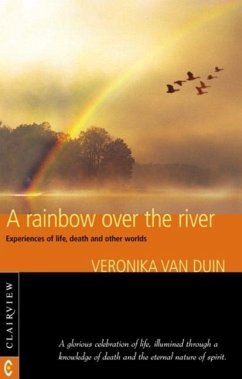 A Rainbow Over the River: Experiences of Life, Death, and Other Worlds - Duin, Veronika Van