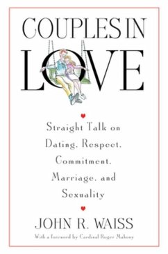 Couples in Love: Straight Talk on Dating, Respect, Commitment, Marriage, and Sexuality - Waiss, John R.