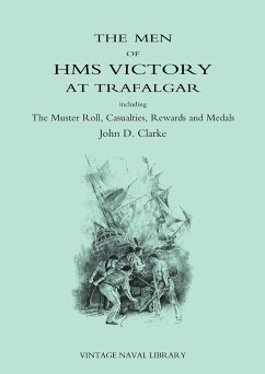 Men of HMS Victory at Trafalgar Including the Muster Roll, Casualties, Rewards and Medals - Clarke, John D.