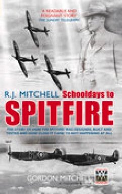 R.J. Mitchell: Schooldays to Spitfire - Mitchell, Gordon