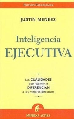 Inteligencia Ejecutiva: Las Cualidades Que Realmente Diferencian A los Mejores Directivos - Menkes, Justin