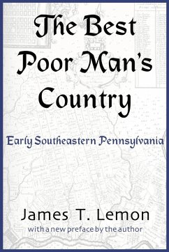 The Best Poor Man's Country; A Geographical Study of Early Southeastern Pennsylvania - Lemon, James T.