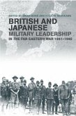 British and Japanese Military Leadership in the Far Eastern War, 1941-1945