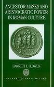 Ancestor Masks and Aristocratic Power in Roman Culture - Flower, Harriet I