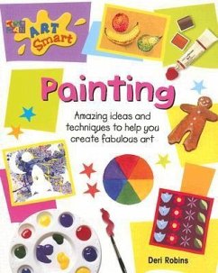Painting: Amazing Ideas and Techniques to Help You Create Fabulous Art - Robins, Deri