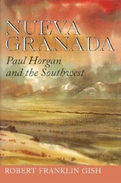 Nueva Granada: Paul Horgan and the Southwest - Gish, Robert Franklin