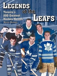 Legends Of the Leafs: Toronto's 200 Greatest Hockey Heroes - Meharg, Bruce