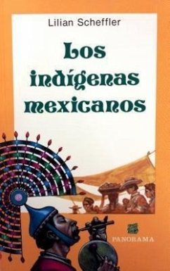 Los Indigenas Mexicanos: Ubicacion Geografica, Organizacion Social y Politica, Economia, Religion y Costumbres = Indigenous Groups of Mexico - Scheffler, Lilian