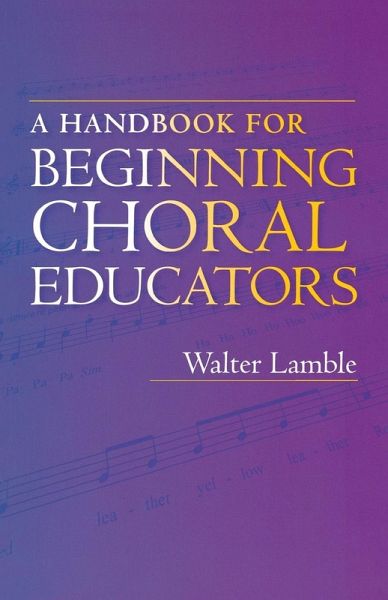 A Handbook for Beginning Choral Educators A Handbook for Beginning Choral Educators