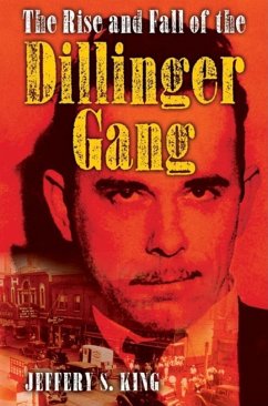 The Rise and Fall of the Dillinger Gang - King, Jeffery S.