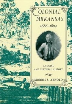 Colonial Arkansas, 1686-1804 - Arnold, Morris S