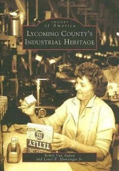 Lycoming County's Industrial Heritage - Auken, Robin Van; Hunsinger Jr, Louis E.