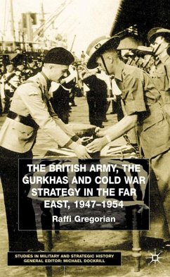 The British Army, the Gurkhas and Cold War Strategy in the Far East, 1947-1954 - Gregorian, Roffi