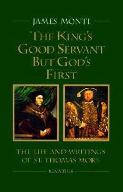 King's Good Servant But God's First: The Life and Writings of St. Thomas More - Monti, James