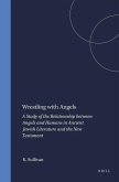 Wrestling with Angels: A Study of the Relationship Between Angels and Humans in Ancient Jewish Literature and the New Testament