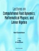 Lectures on Computational Fluid Dynamics, Mathematical Physics and Linear Algebra - Gustafson, Karl