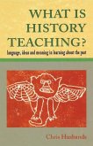 What Is History Teaching?: Language, Ideas and Meaning in Learning about the Past