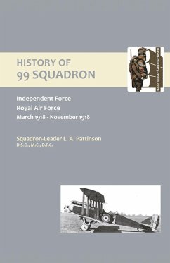 HISTORY OF 99 SQUADRON. Independent Force. Royal Air Force. March, 1918 - November, 1918 - L. A. Pattinson D. S. O., M. C. D. F. C.