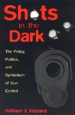 Shots in the Dark: The Policy, Politics, and Symbolism of Gun Control - Vizzard, William J.
