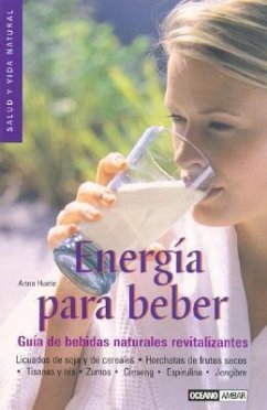 Energía para beber : guía de bebidas naturales revitalizantes - Huete Méndez, Anna