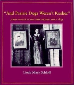 And Prairie Dogs Werent Kosher: Jewish Women in the Upper Midwest Since 1855 - Schloff, Linda M.