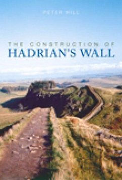 The Construction of Hadrian's Wall - Hill, Peter