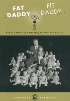 Fat Daddy/Fit Daddy: A Man's Guide to Balancing Fitness and Family - Schwartz, Lawrence