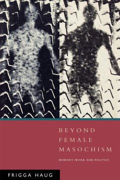 Beyond Female Masochism: Memory-Work and Politics - Haug, Frigga