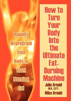 How to Turn Your Body Into the Ultimate Fat-Burning Machine! - Arnold M. a. C. P. T., Julie