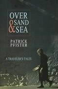 Over Sand and Sea: A Traveler's Tales - Pfister, Patrick