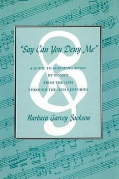 Say Can You Deny Me: A Guide to Surviving Music by Women from the 16th through the 18th Centuries