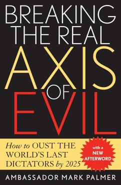 Breaking the Real Axis of Evil: How to Oust the World's Last Dictators by 2025 - Malmer, Mark