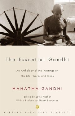 The Essential Gandhi: An Anthology of His Writings on His Life, Work, and Ideas - Gandhi, Mohandas K.