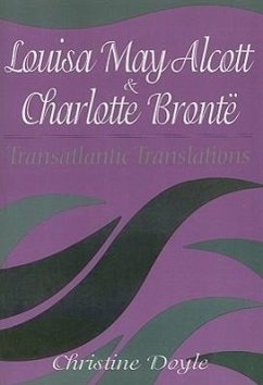 Louisa May Alcott & Charlotte Bronte: Transatlantic Translations - Doyle, Christine
