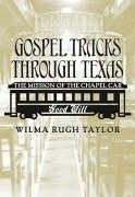 Gospel Tracks Through Texas: The Mission of the Chapel Car Good Will - Taylor, Wilma Rugh