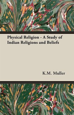 Physical Religion - A Study of Indian Religions and Beliefs - Muller, K. M. F. Max