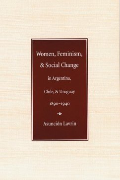 Women, Feminism, and Social Change in Argentina, Chile, and Uruguay, 1890-1940 - Lavrin, Asunción