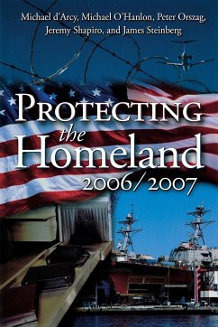 Protecting the Homeland 2006/2007 - D'Arcy, Michael; O'Hanlon, Michael E.; Orszag, Peter R.