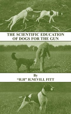 The Scientific Education of Dogs for the Gun (History of Shooting Series - Gundogs & Training) - Fitt, H. Nevill