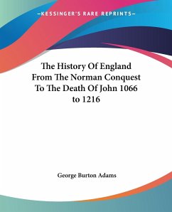 The History Of England From The Norman Conquest To The Death Of John 1066 to 1216 - Adams, George Burton