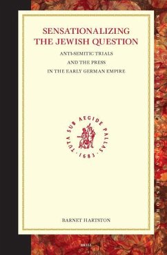 Sensationalizing the Jewish Question: Anti-Semitic Trials and the Press in the Early German Empire - Hartson, Barnet P