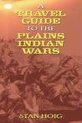 A Travel Guide to the Plains Indian Wars - Hoig, Stan