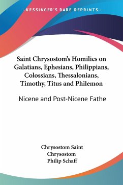 Saint Chrysostom's Homilies on Galatians, Ephesians, Philippians, Colossians, Thessalonians, Timothy, Titus and Philemon