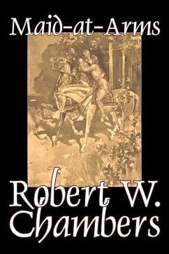 The Maid-at-Arms by Robert W. Chambers, Fiction, Classics, Espionage, War & Military - Chambers, Robert W.