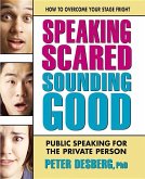 Speaking Scared, Sounding Good: Public Speaking for the Private Person